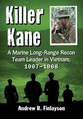 Killer Kane: A Marine Long-Range Recon Team Leader in Vietnam, 1967-1968 Paperback McFarland and Company, Inc.