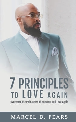 7 Principles to Love Again: Overcome the Pain, Learn the Lesson, and Love Again Paperback Xulon Press