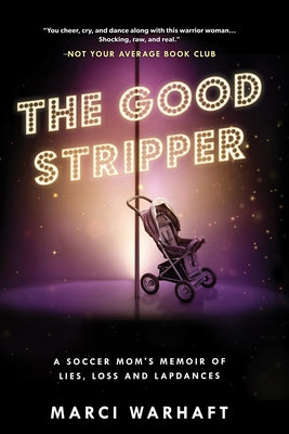 The Good Stripper: A Soccer Mom's Memoir of Lies, Loss and Lapdances Paperback Sutherland House