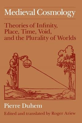Medieval Cosmology: Theories of Infinity, Place, Time, Void, and the Plurality of Worlds Paperback University of Chicago Press