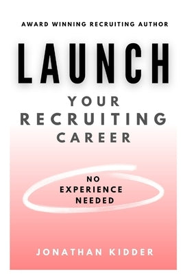 Launch your Recruiting Career: No Experience Needed to Get Started Paperback Independently Published