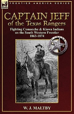 Captain Jeff of the Texas Rangers: Fighting Comanche & Kiowa Indians on the South Western Frontier 1863-1874 Paperback Leonaur Ltd