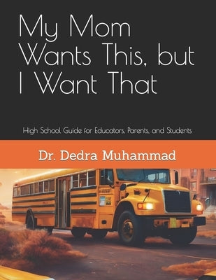 My Mom Wants This, but I Want That: High School Guide for Educators, Parents, and Students Paperback Bowkers