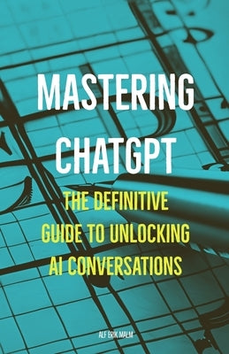 Mastering ChatGPT: The Definitive Guide to Unlocking AI Conversations Paperback 4digits as