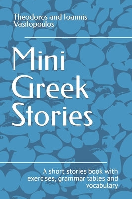Mini Greek Stories: A short stories book with exercises, grammar tables and vocabulary Paperback Independently Published