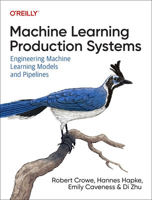 Machine Learning Production Systems: Engineering Machine Learning Models and Pipelines Paperback O'Reilly Media