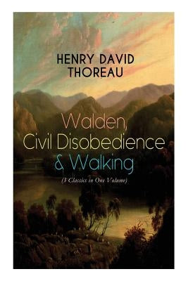 Walden, Civil Disobedience & Walking (3 Classics in One Volume): Three Most Important Works of Thoreau, Including Author's Biography Paperback E-Artnow