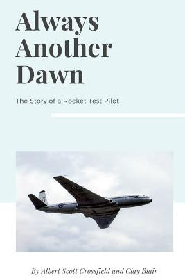 Always Another Dawn: The Story of a Rocket Test Pilot Paperback Lulu.com