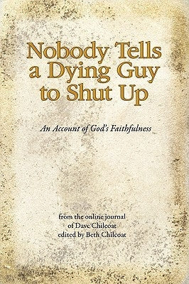 Nobody Tells a Dying Guy to Shut Up: An Account of God's Faithfulness Paperback Corban Productions, LLC