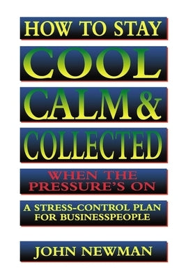 How to Stay Cool, Calm and Collected When the Pressure's on: A Stress-Control Plan for Business People Paperback Amacom