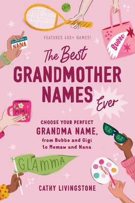 The Best Grandmother Names Ever: Choose Your Perfect Grandma Name, from Bubbe and Gigi to Memaw and Nana Paperback Sourcebooks