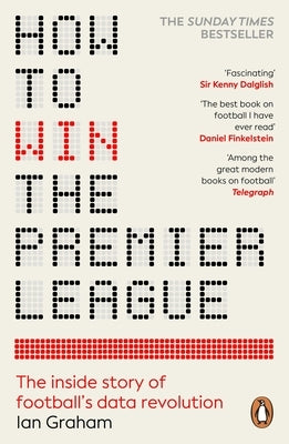How to Win the Premier League: The Inside Story of Football's Data Revolution by Graham, Ian