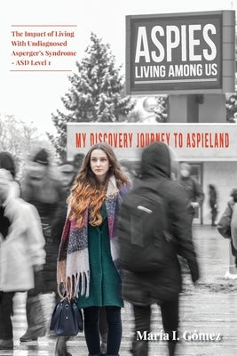 Aspies Living Among Us: My Journey to Aspieland. The Impact of Living With Undiagnosed Asperger's Syndrome - ASD Level 1 Paperback Ark House Press