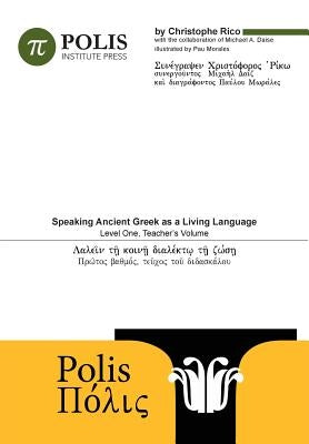 Polis: Speaking Ancient Greek As A Living Language, Level One, Teacher's Volume. Paperback Polis Institute Press