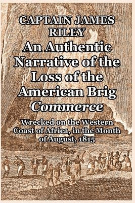 An Authentic Narrative of the Loss of the American Brig Commerce: Wrecked on the Western Coast of Africa, in the Month of August, 1815 Paperback Blurb