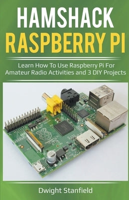 Hamshack Raspberry Pi: Learn How To Use Raspberry Pi For Amateur Radio Activities And 3 DIY Projects Paperback Draft2digital