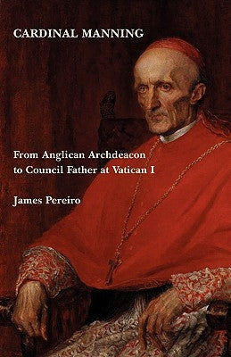 Cardinal Manning: From Anglican Archdeacon to Council Father at Vatican I Paperback Gracewing