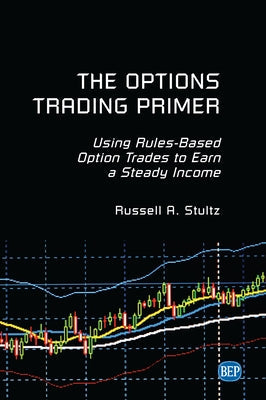 The Options Trading Primer: Using Rules-Based Option Trades to Earn a Steady Income Paperback Business Expert Press