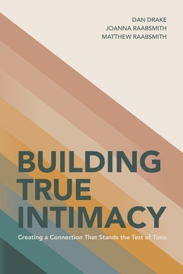 Building True Intimacy: Creating a Connection That Stands the Test of Time Paperback Independently Published