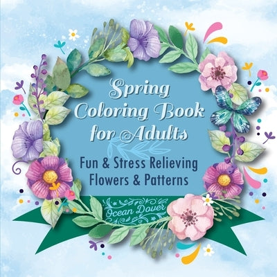 Spring Coloring Book for Adults: Fun & Stress Relieving Flowers & Patterns Paperback Ocean Dover