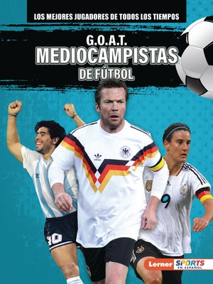 G.O.A.T. Mediocampistas de Fútbol (G.O.A.T. Soccer Midfielders) by Lowe, Alexander