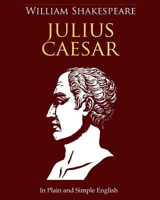 Julius Caesar In Plain and Simple English: A Modern Translation and the Original Version Paperback Createspace Independent Publishing Platform