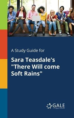 A Study Guide for Sara Teasdale's "There Will Come Soft Rains" Paperback Gale, Study Guides