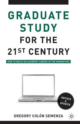 Graduate Study for the Twenty-First Century: How to Build an Academic Career in the Humanities Paperback Palgrave MacMillan