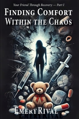 Finding Comfort Within The Chaos: Your Friend Through Recovery - Part I by Rival, Emery