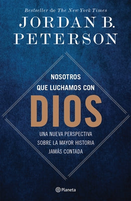 Nosotros Que Luchamos Con Dios: Una Nueva Perspectiva Sobre La Mayor Historia Jamás Contada / We Who Wrestle with God by Peterson, Jordan B.