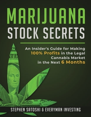 Marijuana Stock Secrets: An Insider's Guide for Making 100% Profits in the Legal Cannabis Market in the Next 6 Months Paperback El-Gorr International Consulting Limited