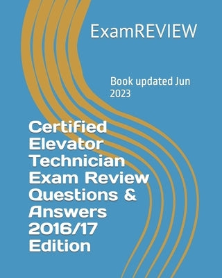Certified Elevator Technician Exam Review Questions & Answers 2016/17 Edition Paperback Createspace Independent Publishing Platform
