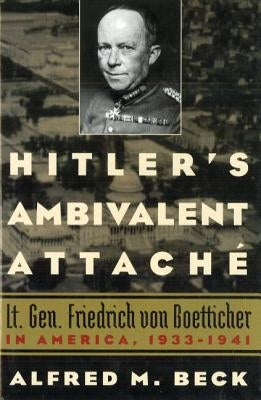 Hitler's Ambivalent Attaché: Lt. Gen. Friedrich Von Boetticher in America, 1933-1941 Paperback Potomac Books