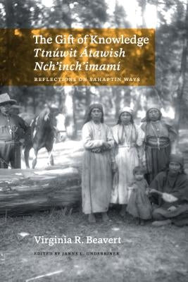 The Gift of Knowledge / Ttnúwit Átawish Nch'inch'imamí: Reflections on Sahaptin Ways Paperback University of Washington Press