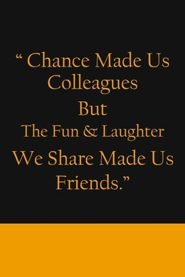 Chance Made us Colleagues But The Fun & Laughter We Share Made us Friends: Friendship Gifts For Men & Women - Chance Made us Colleagues Gifts - Birthd Paperback Independently Published