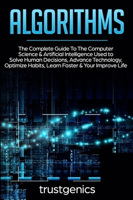 Algorithms: The Complete Guide To The Computer Science & Artificial Intelligence Used to Solve Human Decisions, Advance Technology Paperback Fortune Publishing