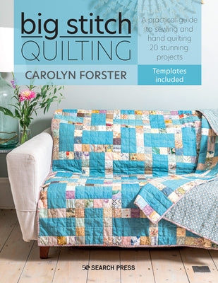 Big Stitch Quilting: A Practical Guide to Sewing and Hand Quilting 20 Stunning Projects Search Press