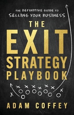The Exit-Strategy Playbook: The Definitive Guide to Selling Your Business by Coffey, Adam