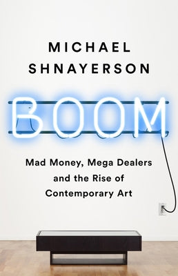Boom: Mad Money, Mega Dealers, and the Rise of Contemporary Art Paperback PublicAffairs