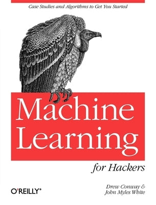 Machine Learning for Hackers: Case Studies and Algorithms to Get You Started Paperback O'Reilly Media