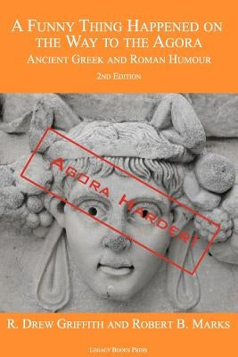 A Funny Thing Happened on the Way to the Agora: Ancient Greek and Roman Humour - 2nd Edition: Agora Harder! Paperback Legacy Books Press