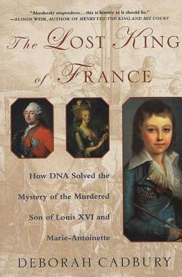 The Lost King of France: How DNA Solved the Mystery of the Murdered Son of Louis XVI and Marie Antoinette Paperback St. Martins Press-3PL