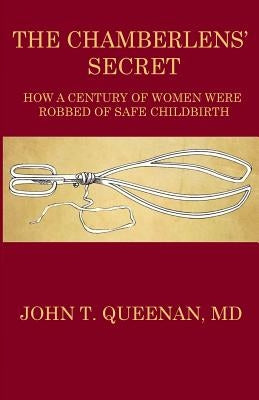 The Chamberlens' Secret: How a Century of Women were Robbed of Safe Childbirth Paperback Createspace Independent Publishing Platform
