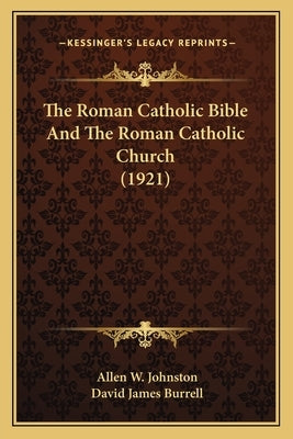 The Roman Catholic Bible And The Roman Catholic Church (1921) Bible Kessinger Publishing