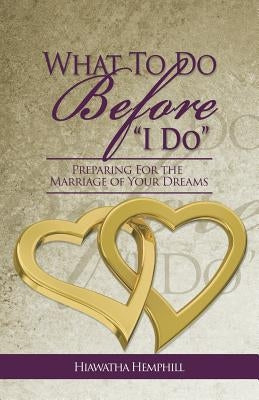What to Do Before, I Do: Preparing for the Marriage of Your Dreams Paperback Servant's Heart Worship Center