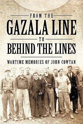 From the Gazala Line to Behind the Lines: Wartime Memories of John Cowtan Paperback Authorhouse UK