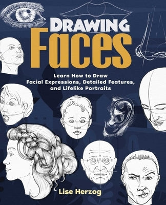 Drawing Faces: Learn How to Draw Facial Expressions, Detailed Features, and Lifelike Portraits Paperback Bookpack Inc