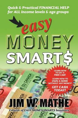 Easy Money Smarts: Quick and Practical Financial Help for All Income Levels and Age Groups by Mathe, Jim W.
