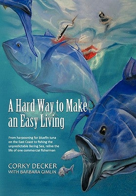 A Hard Way to Make an Easy Living: From Harpooning for Bluefin Tuna on the East Coast to Fishing the Unpredictable Bering Sea, Relive the Life of on Paperback Trafford Publishing