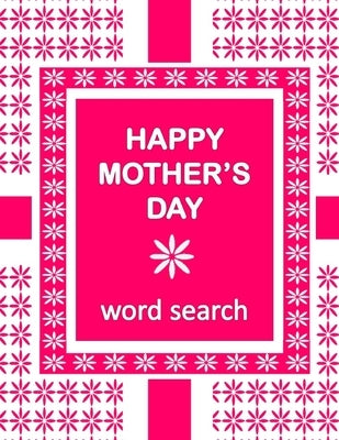 HAPPY MOTHER'S DAY Word Search Book: 50 Word Find Mother's Day Celebration Puzzles and a special message Paperback Independently Published